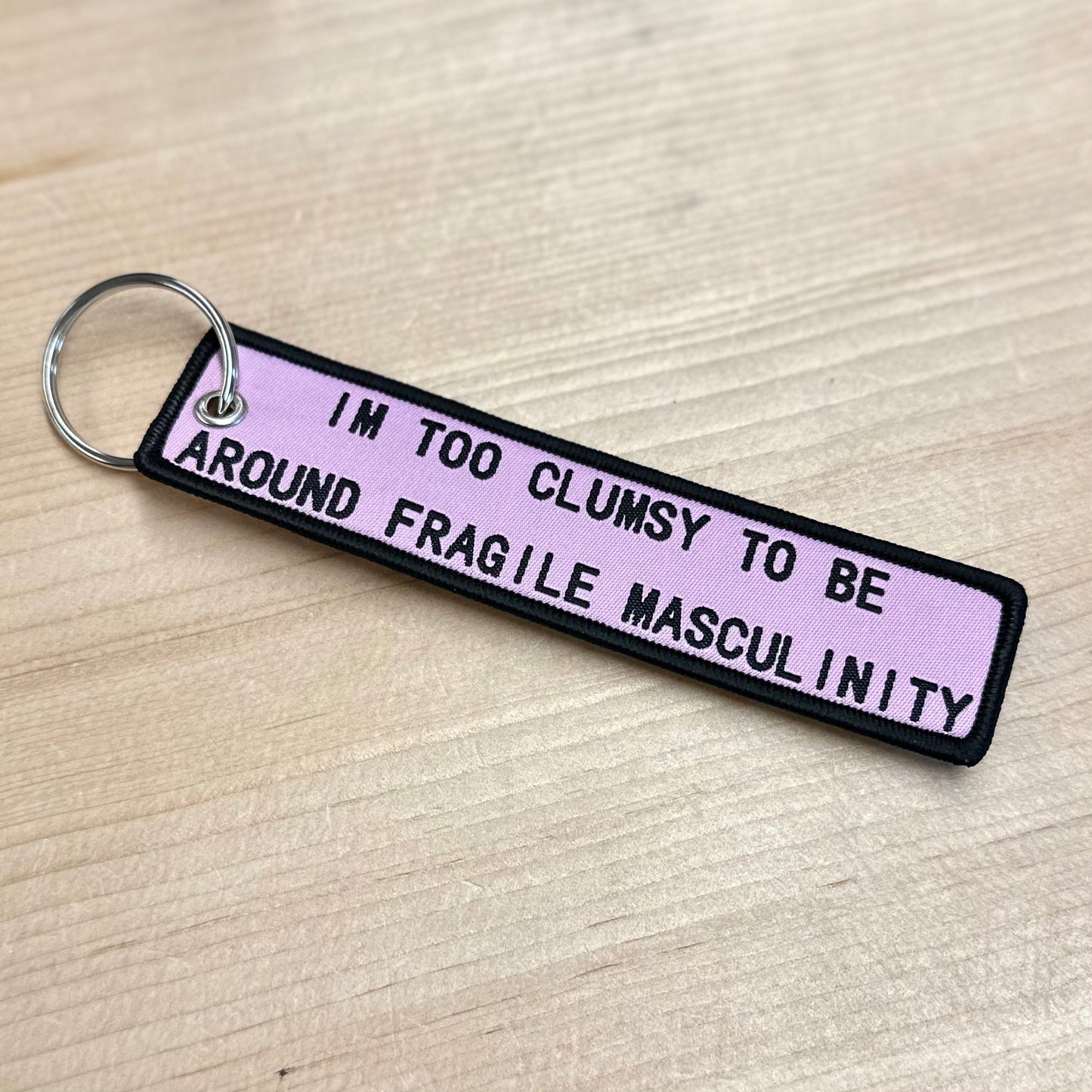 I'm Too Clumsy To Be Around Your Fragile Masculinity | Keychain